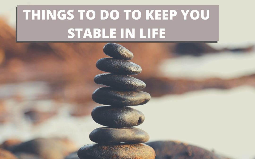 Things To Do To Keep You Stable In Life
