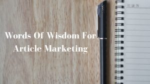 Words Of Wisdom For Article Marketing