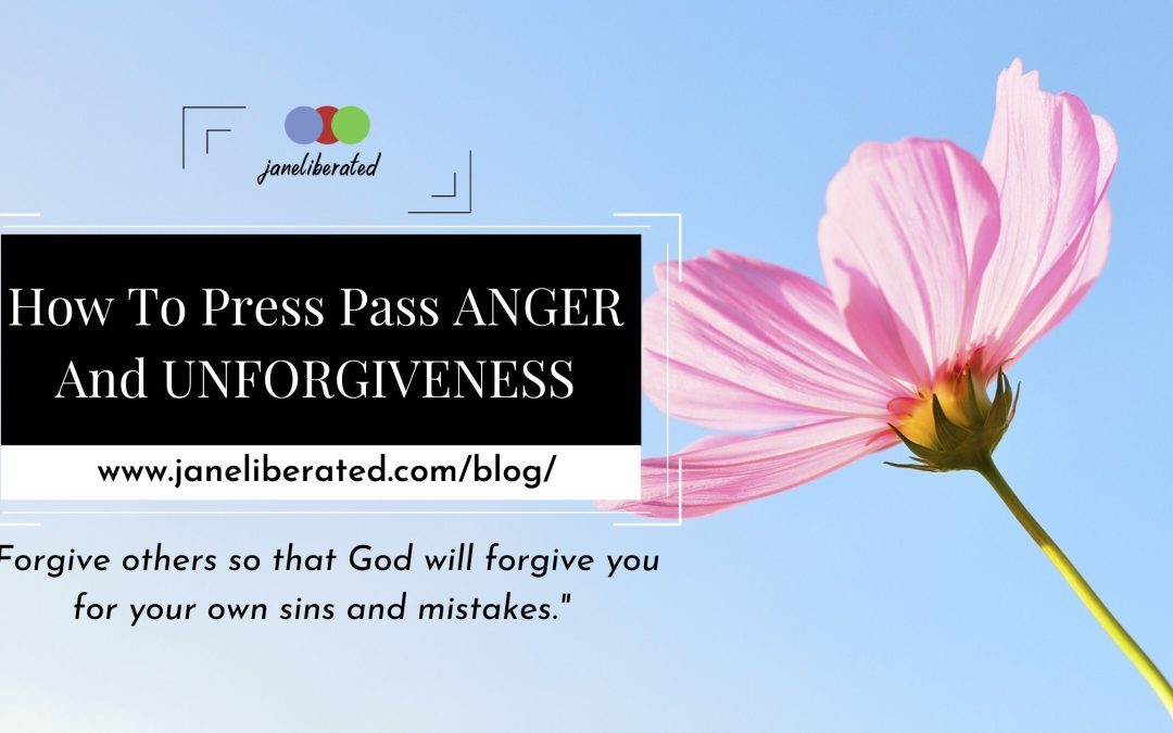 How To Press Pass Anger And Unforgiveness