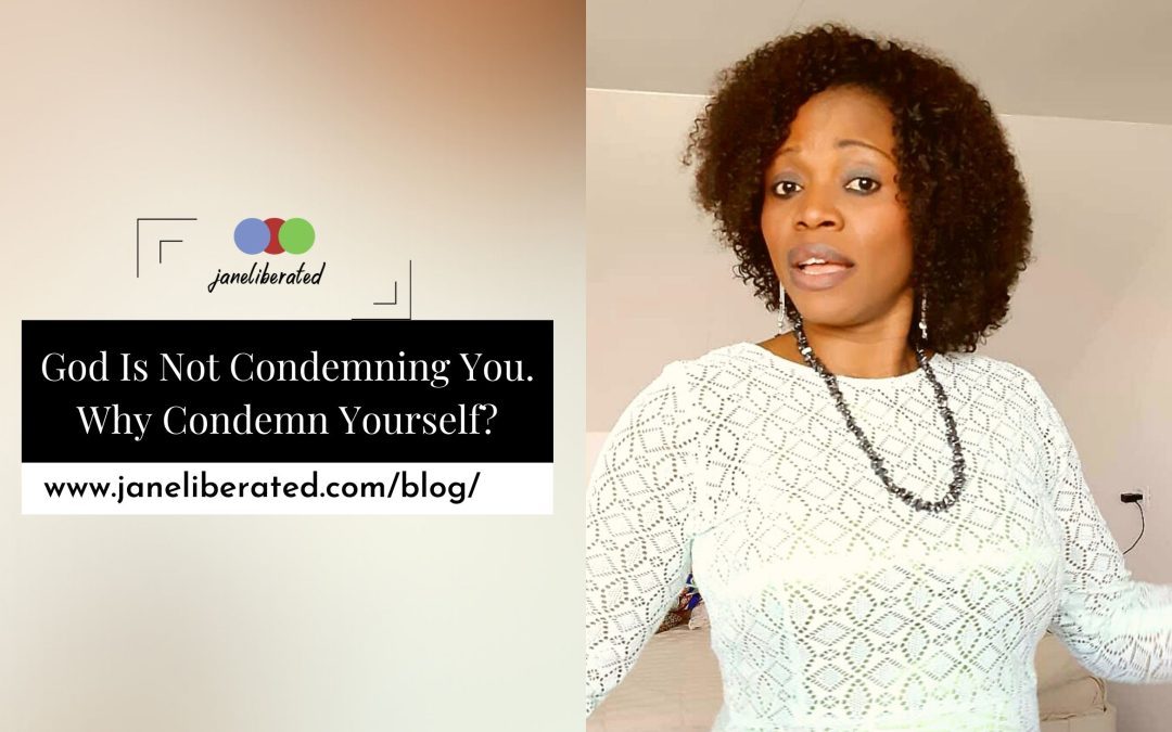 God Is Not condemning You. Why Condemn yourself?