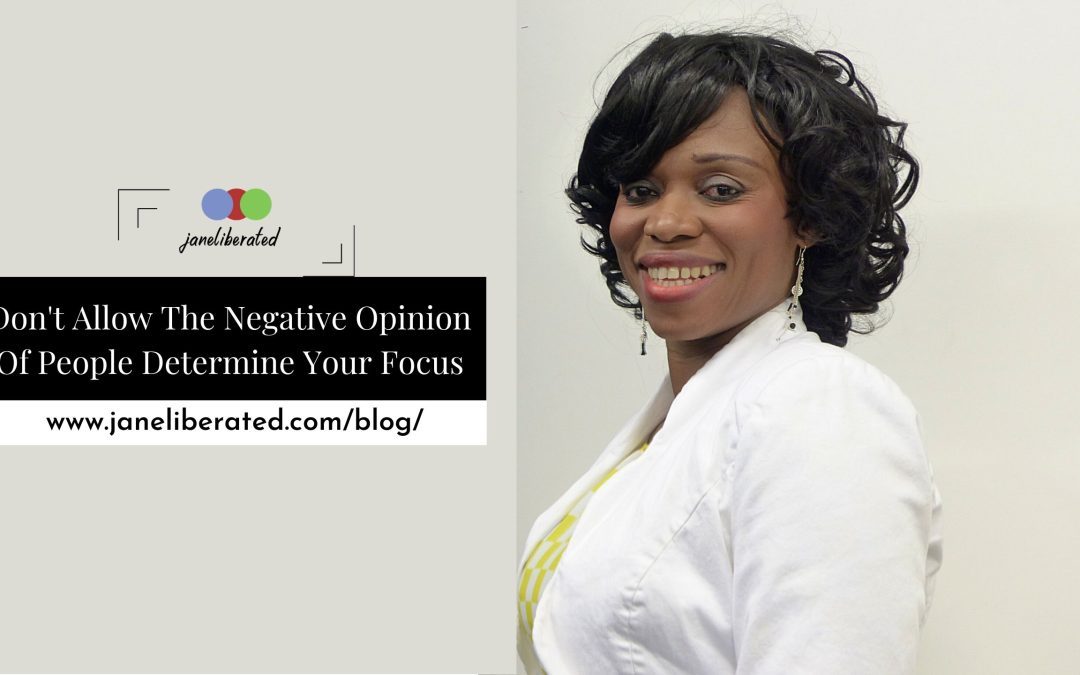 Don’t Allow The Negative Opinion Of People Determine Your Focus