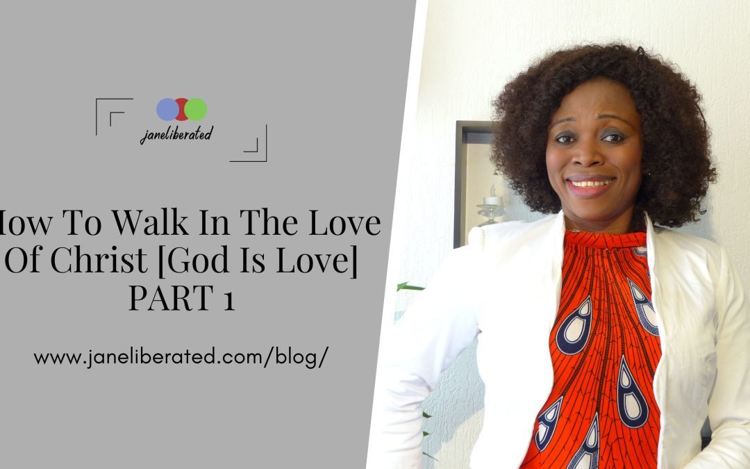 How To Walk In The Love Of Christ [God Is Love] Part 1