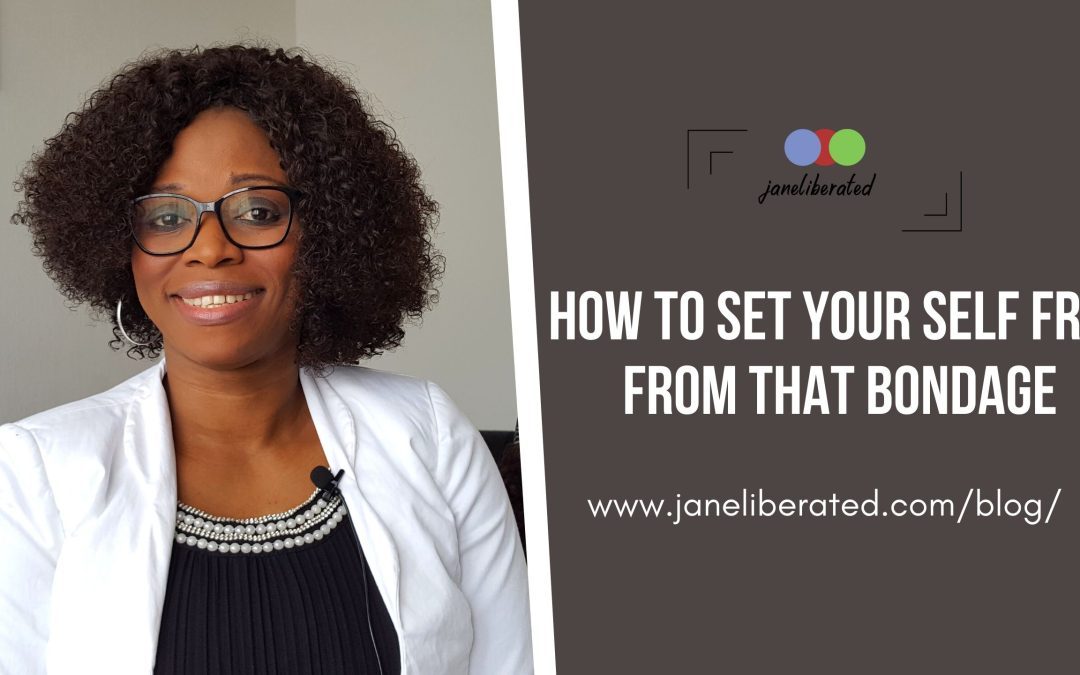 How To Set Your Self Free From That Bondage