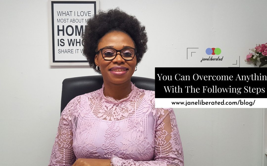 You Can Overcome Anything With The Following Steps