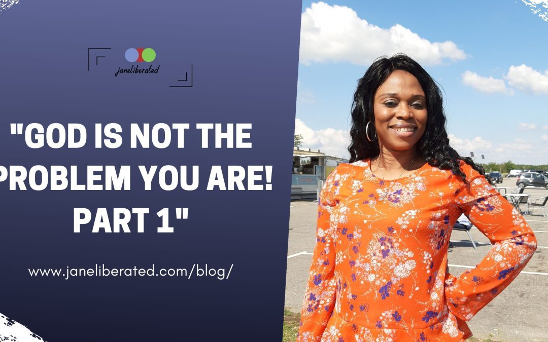 God Is Not Your Problem You Are!  Part 1