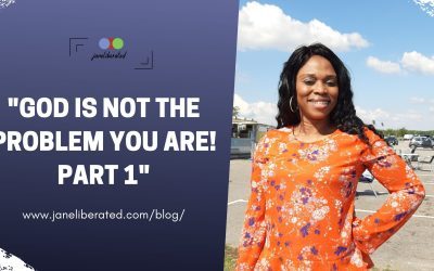God Is Not Your Problem You Are!  Part 1