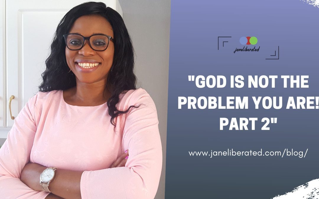 God Is Not The Problem You Are! Part 2