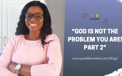 God Is Not The Problem You Are! Part 2