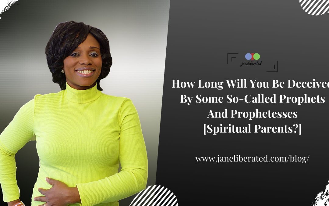 How Long Will You Be Deceived By Some So-Called Prophets And Prophetess [Spiritual Parents?]