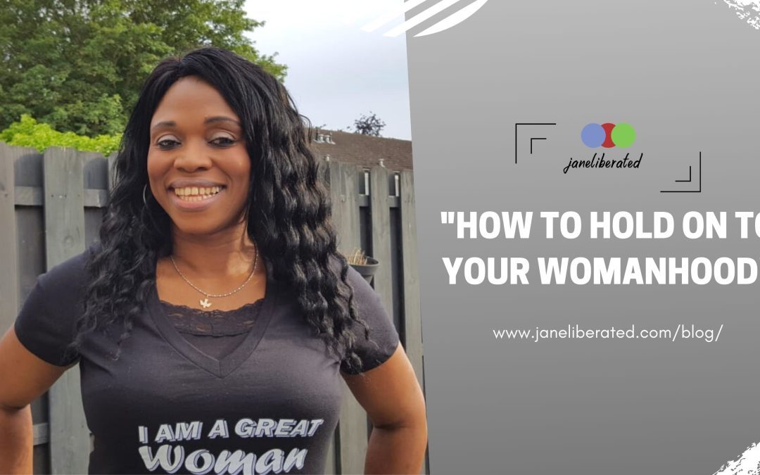 How to Hold On To Your Womanhood