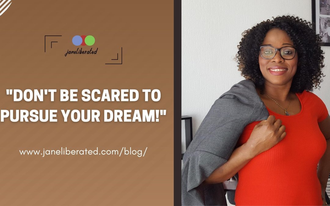 Don’t Be Scared To Pursue Your Dream!