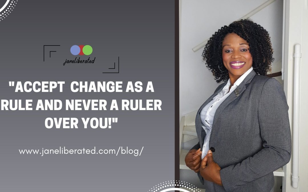 Accept Change As A Rule And Never A Ruler Over You!