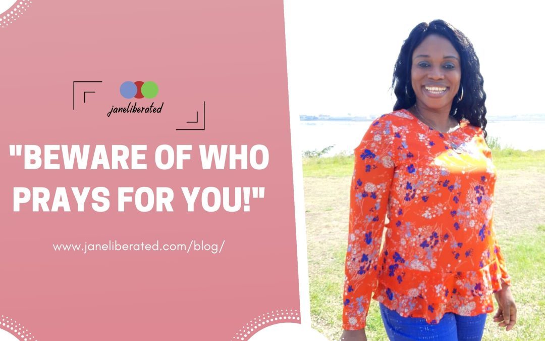 Beware Of Who Prays for You!