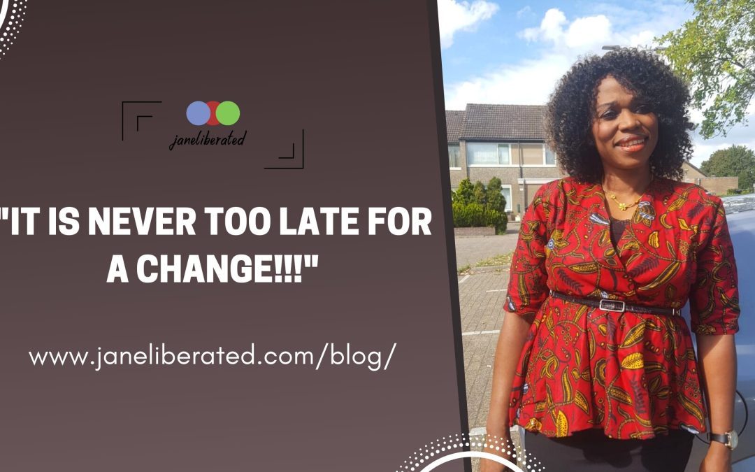 It Is Never Too Late For A Change!!!