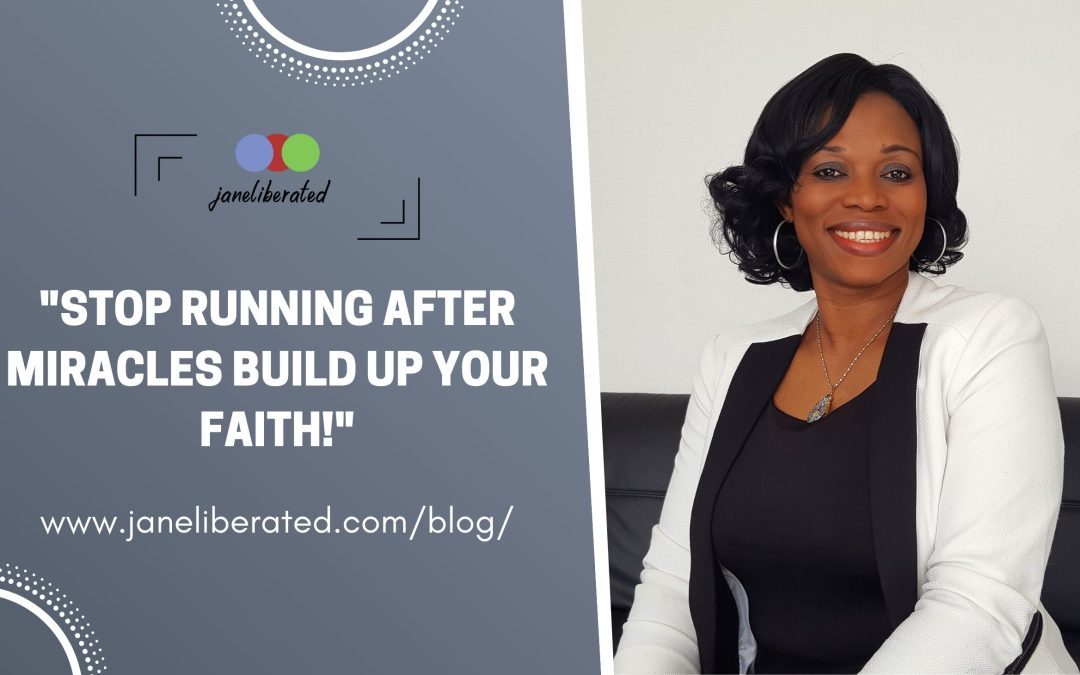 Stop Running After Miracles Build Up Your Faith!