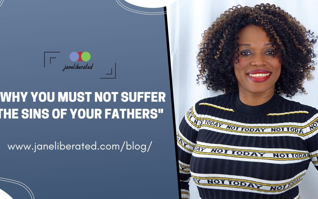 Why You Must Not Suffer The Sins Of Your Fathers