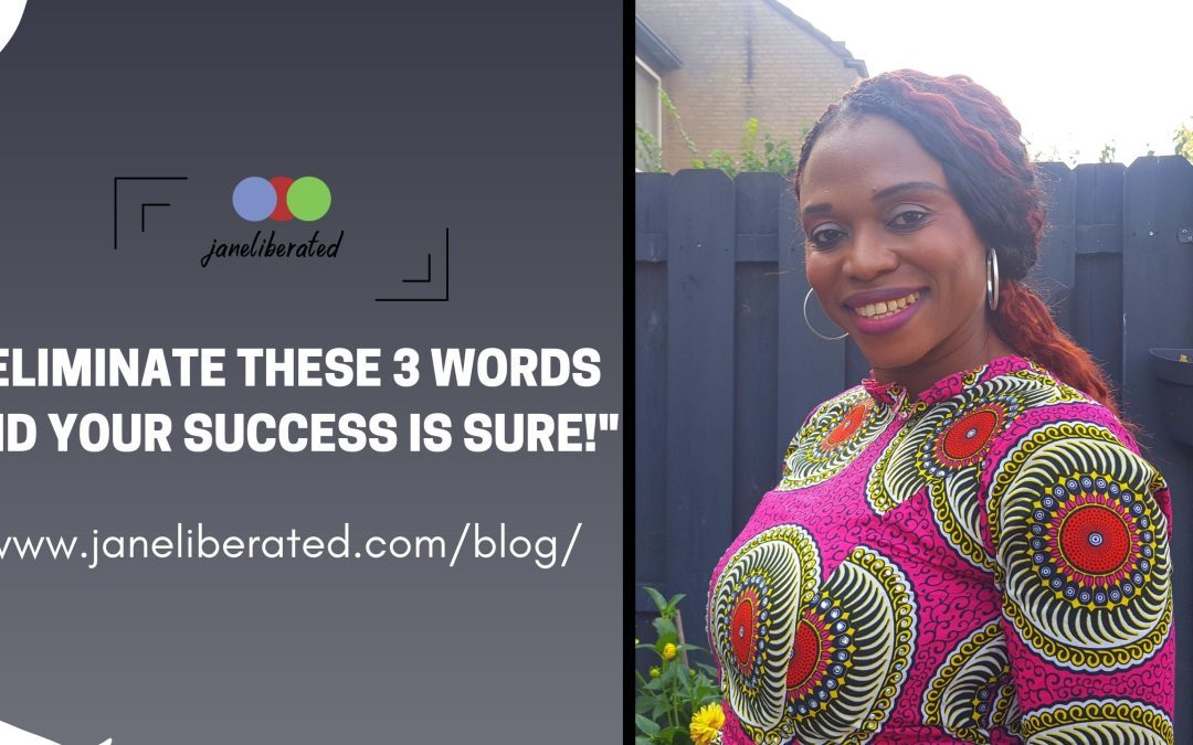 Eliminate These 3 Words And Your Success Is Sure!
