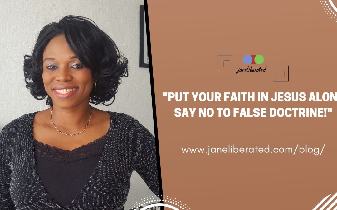 Put Your Faith In Jesus Alone Say No To False Doctrine! | janeliberated.com