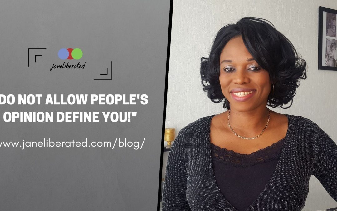 Do Not Allow People’s Opinion Define You!