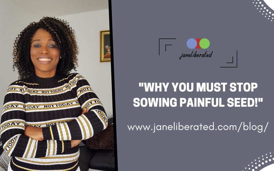 Why You Must Stop Sowing Painful Seed!