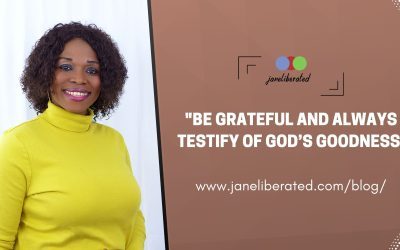 Be Grateful and Always Testify Of God’s Goodness!