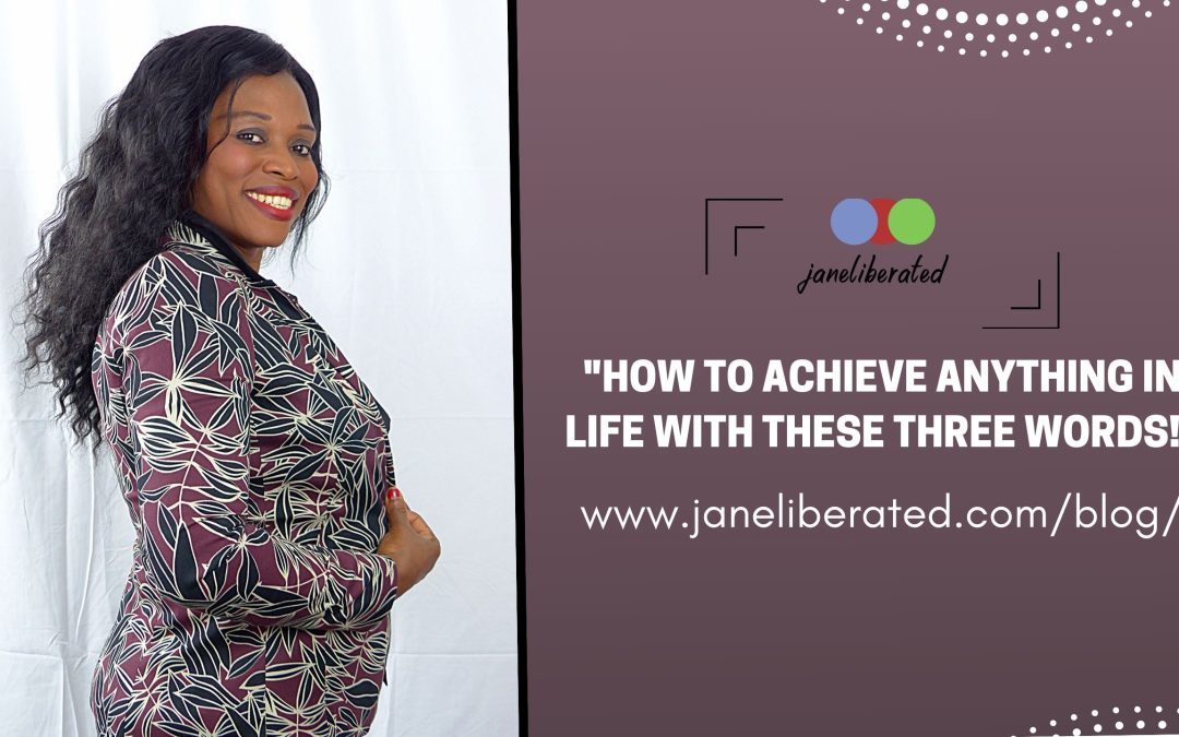 How To Achieve Anything In Life With These Three Words!