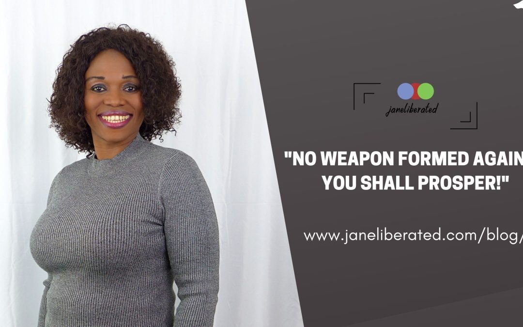 No Weapon Formed Against You Shall Prosper!