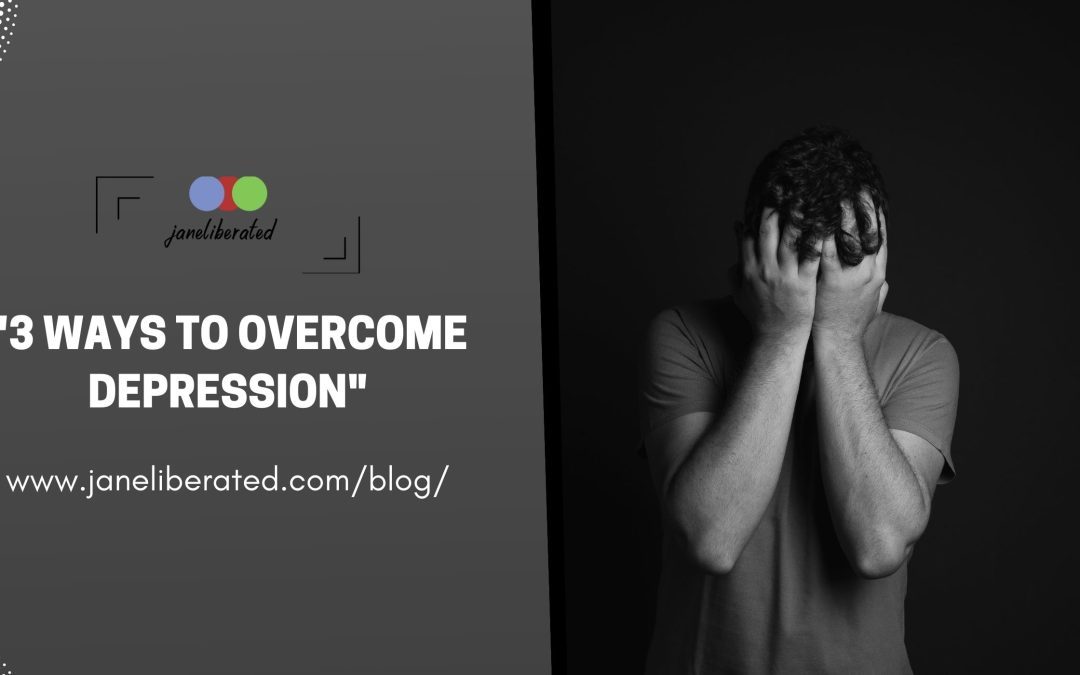 3 Ways To Overcome Depression!