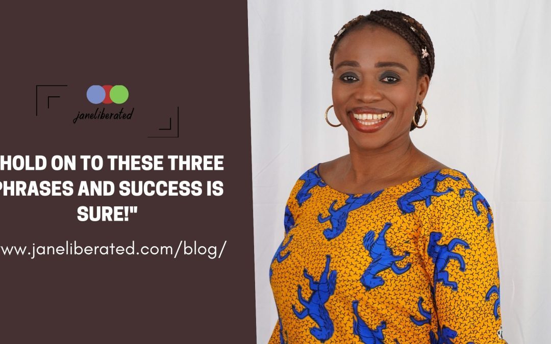 Hold On To These Three Phrases And Success Is Sure!