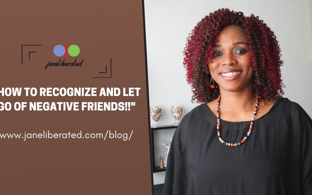 How To Recognize And Let Go Of Negative Friends!
