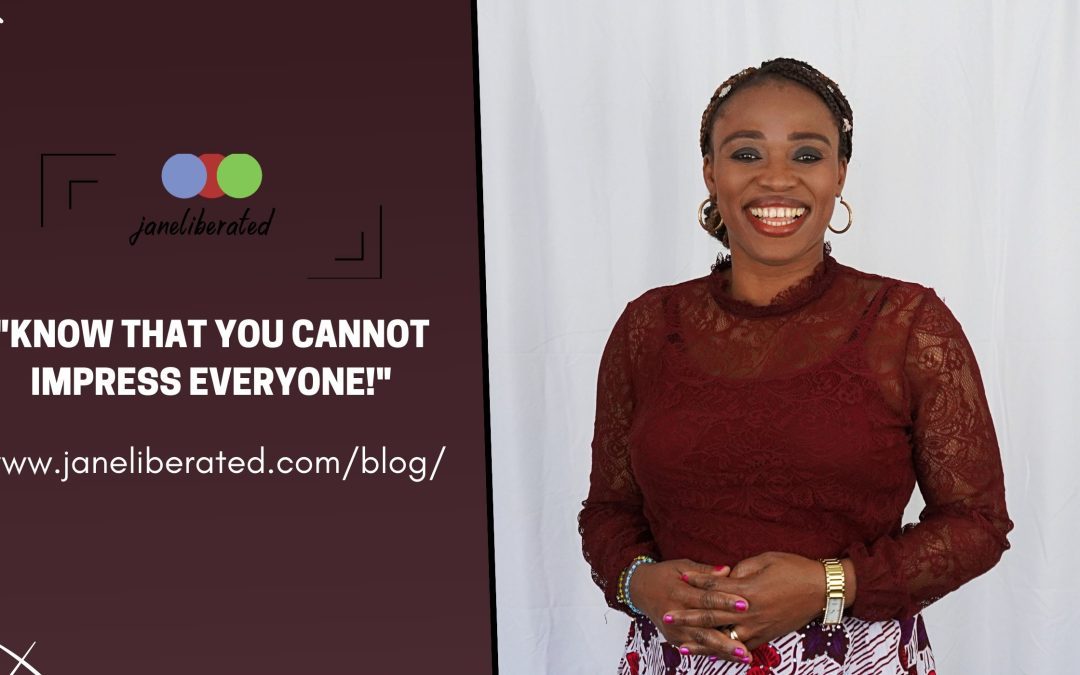 Know That You Cannot Impress Everyone!