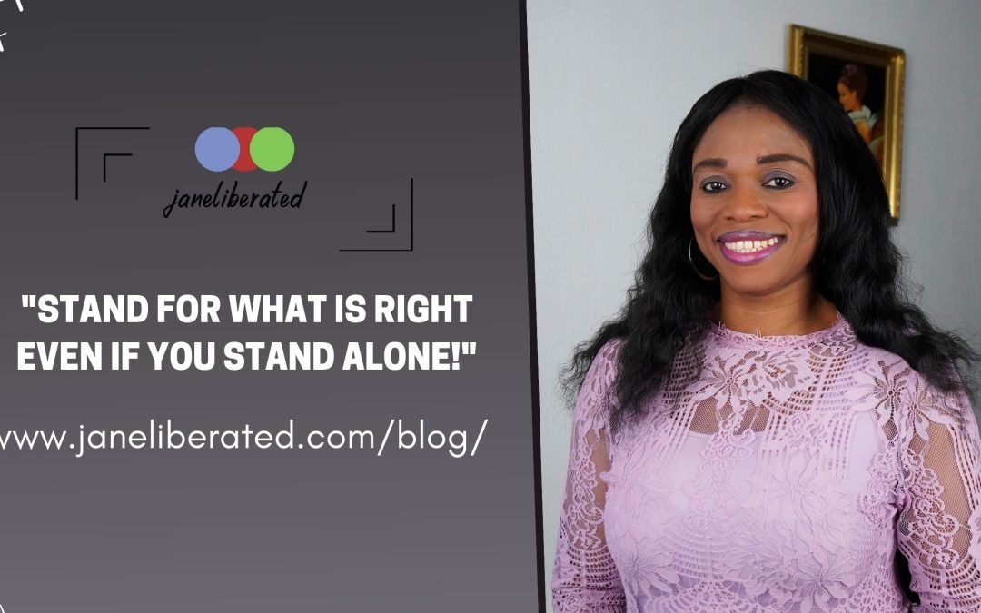 Stand For What Is Right Even If You Stand Alone!