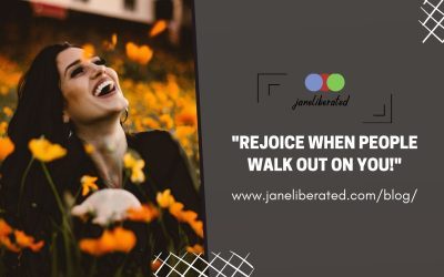 Rejoice When People Walk Out On You!