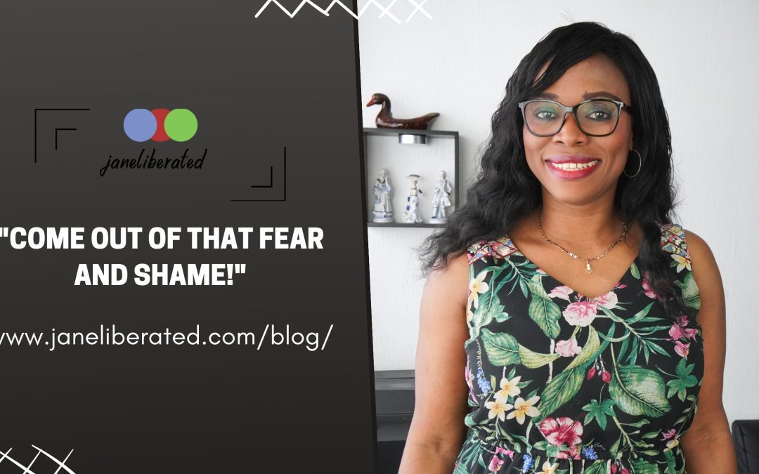 Come Out Of That Fear And Shame!