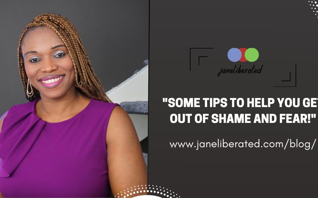 Some Tips To Help You Get Out Of Shame And Fear!