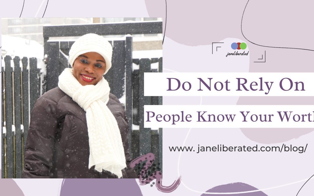 Do Not Rely On People Know Your Worth!