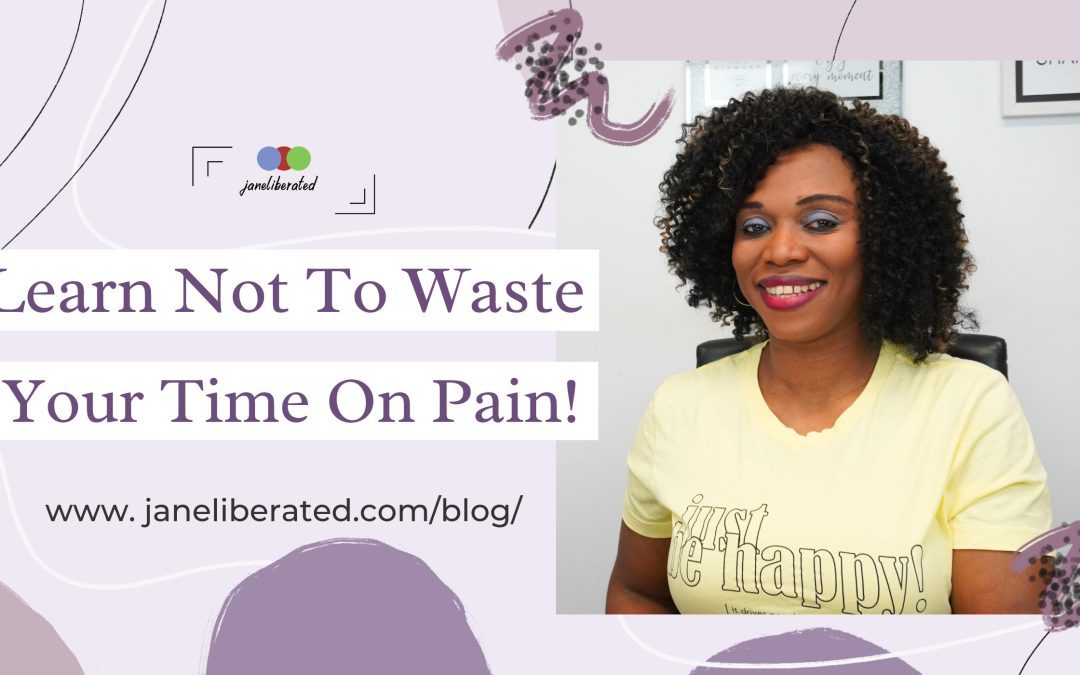 Learn Not To Waste Your Time On Pain!