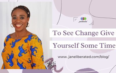 To See Change Give Yourself Some Time!