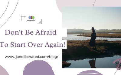 Don’t Be Afraid To Start Over Again!