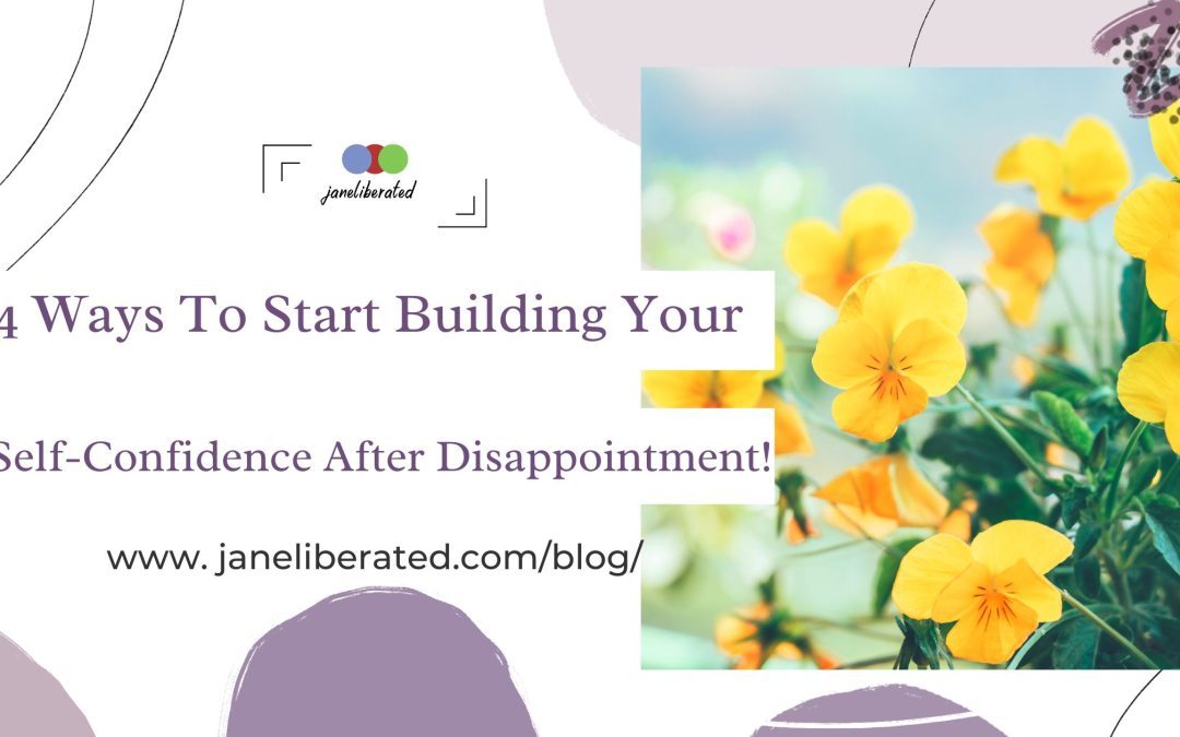 4 Ways To Start Building Your Self-Confidence After Disappointment!