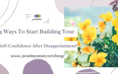 4 Ways To Start Building Your Self-Confidence After Disappointment!
