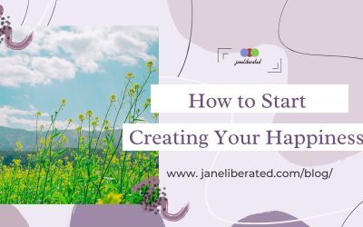 How to Start Creating Your Happiness!