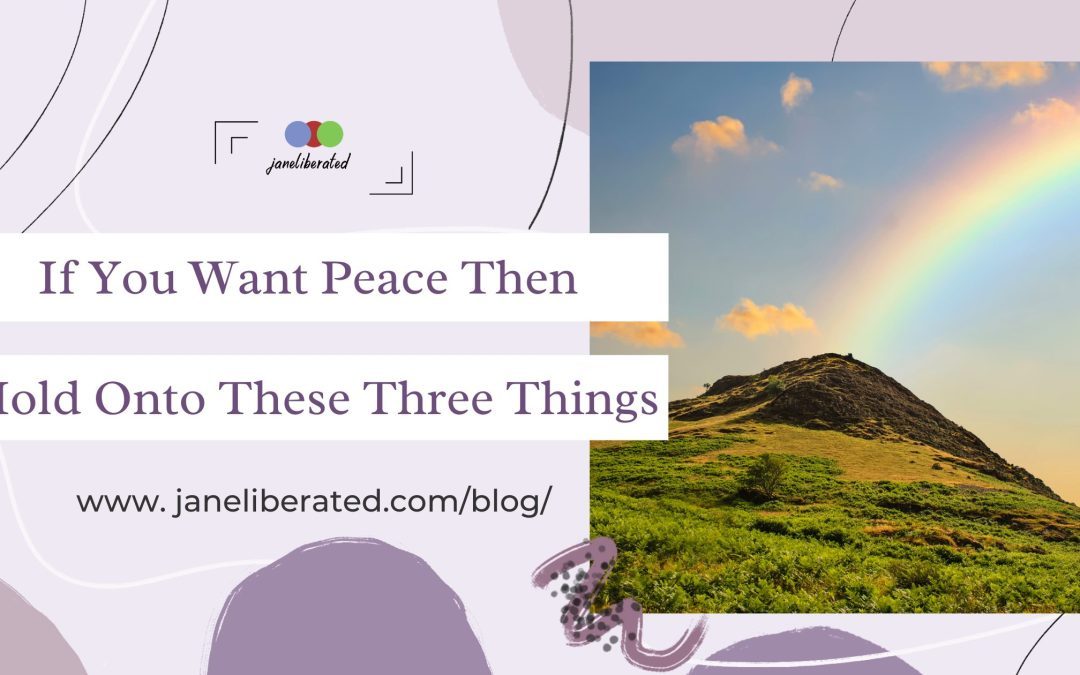 If You Want Peace Then Hold Onto These Three Things!