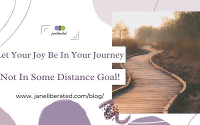 Let Your Joy Be In Your Journey Not In Some Distance Goal!