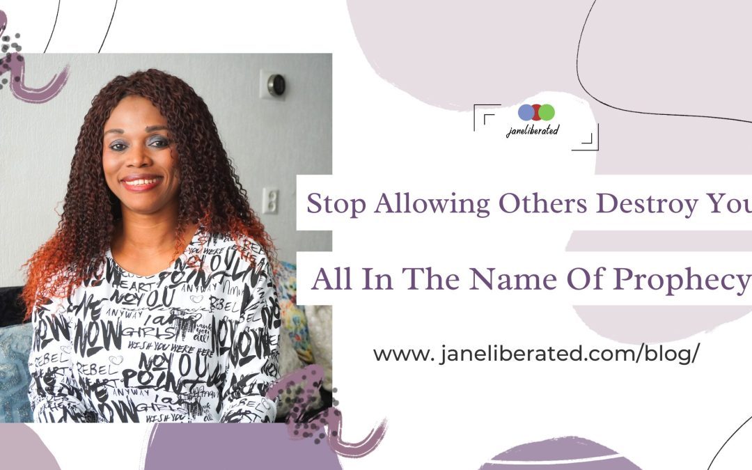 Stop Allowing Others Destroy You All In The Name Of Prophecy!