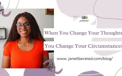 When You Change Your Thoughts You Change Your Circumstances!