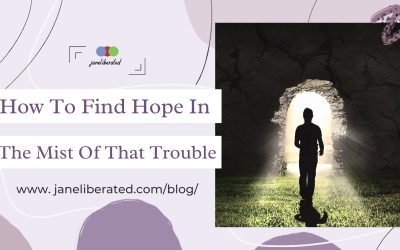 How To Find Hope In The Mist Of That Trouble!
