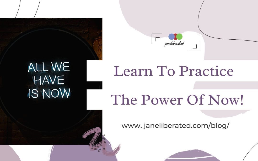 Learn To Practice The Power Of Now!