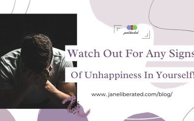 Watch Out For Any Signs Of Unhappiness In Yourself!