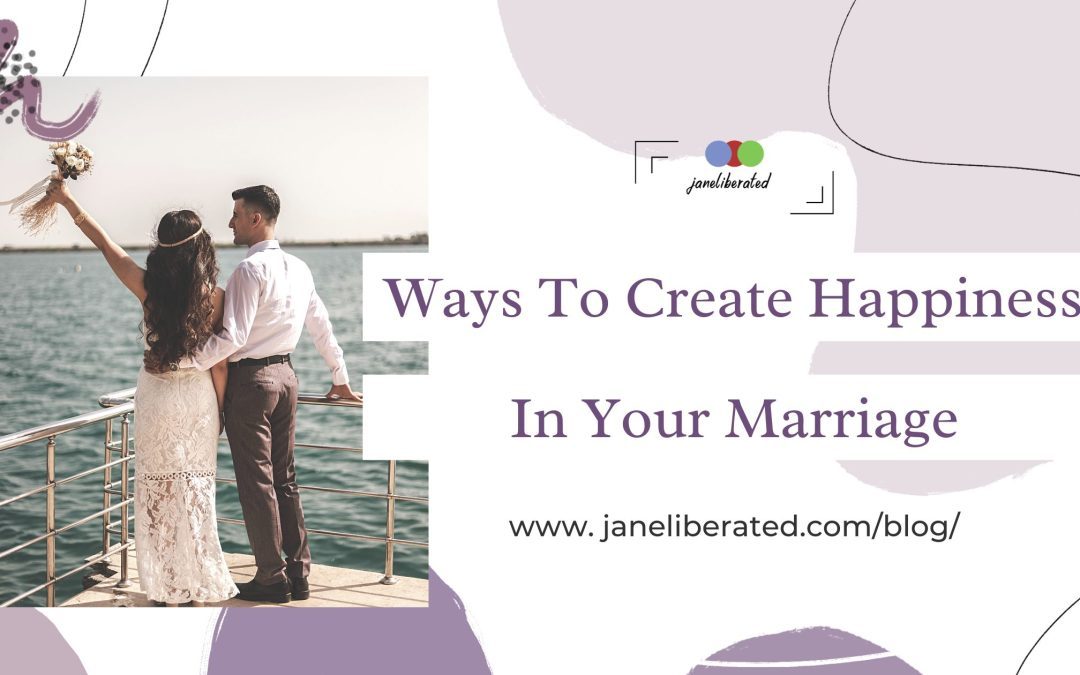 Ways To Create Happiness In Your Marriage!